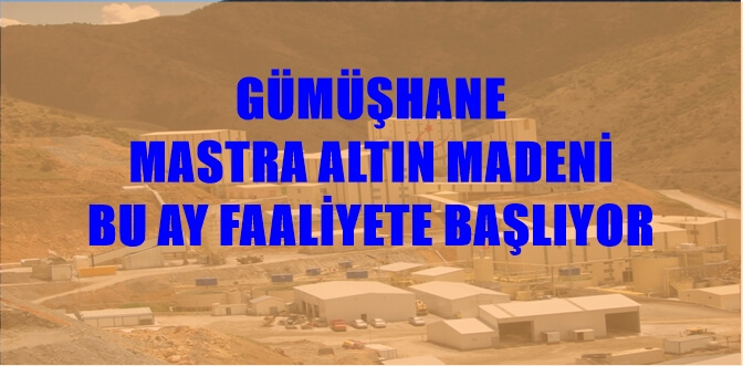 Gümüşhane’de Bulunan MASTRA  (Eski KOZA) altın madeni Ocak ayı içinde