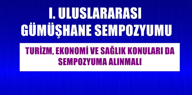 *SEMPOZYUMUN BAŞLIĞI GENEL AMA, İÇERİĞİ ÖZEL… *“GÜMÜŞHANE SEMPOZYUMU” GENELLEMESİ İÇİNE,
