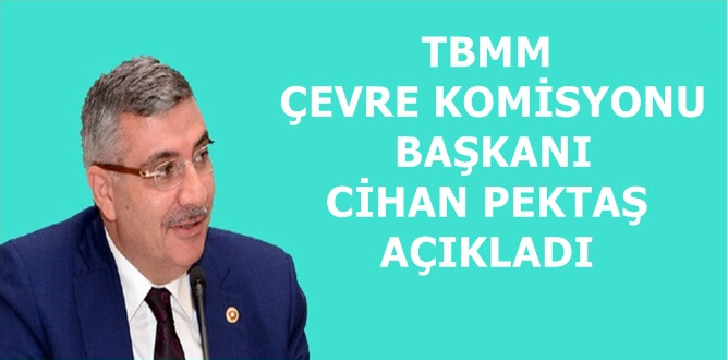 Gümüşhane Milletvekili ve TBMM Çevre Komisyonu Başkanı Cihan Pektaş, “5