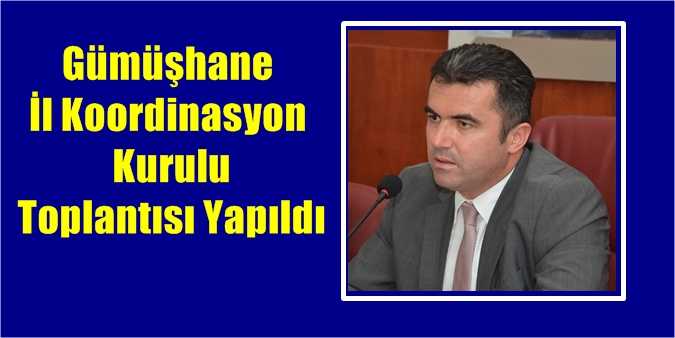 *Gümüşhane İl Koordinasyon Kurulu Toplantısı Yapıldı. 2017 yılı Gümüşhane İl