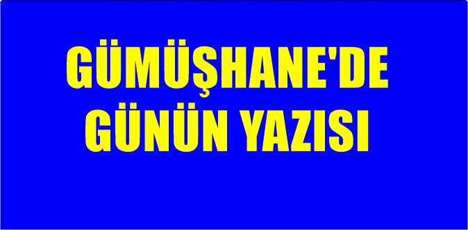 GÜMÜŞKOZA GAZETESİ’NDEN HÜSEYİN ÇELİK’İN KÖŞE YAZISI – 19.09.2017 Gümüşhane’de yaşam