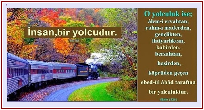 İNSAN BİR YOLCUDUR; YOLCULUK İSE; *âlem-i ervahtan (ruhlar aleminden), *rahm-ı