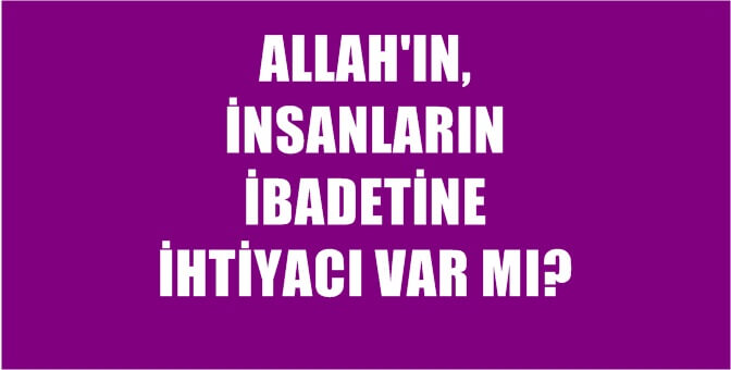 ALLAH’IN, İNSANLARIN İBADETİNE İHTİYACI VAR MI?.. İŞTE CEVABI… “Cenâb-ı Hak