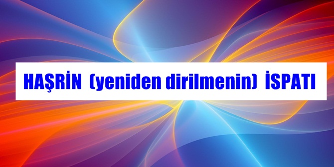 HAŞRİN İSPATI DOKUZUNCU HAKİKAT (Bâb-ı İhyâ ve İmâtedir. İsm-i Hayy-ı