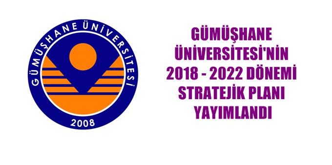 Gümüşhane Üniversitesi 2018 – 2022 Dönemi Stratejik Planını hazırlayarak Kamuoyu