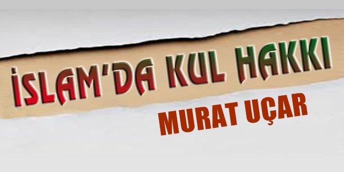 Kur’an-ı Kerim, kul hakkı üzerinde önemle durmaktadır. Allah (c.c)’ın emir