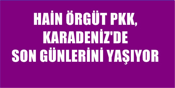 Doğu Karadeniz kırsalında son yıllarda kendisini göstermeye çalışan Bölücü Terör