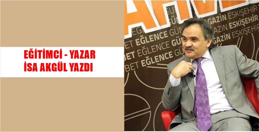 İSA AKGÜL’ÜN YAZISI Toplumun huzuru; fertlerin birbirlerini anlamasına, anlayabilmesine, güvenebilmesine,