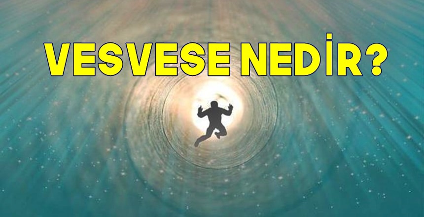 Vesvese: Şüphe, kuruntu, tereddüt ve aslı olmayan ihtimaller demektir. Vesvesenin