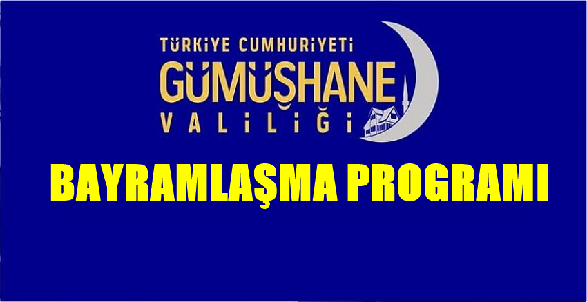GÜMÜŞHANE VALİLİĞİ İL MERKEZİ BAYRAMLAŞMA PROGRAMI TARİH: 4 HAZİRAN 2019