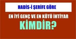 “Gençlerinizin en iyisi, temkinde ve sefahetlerden çekilmekte ihtiyarlara benzeyenlerdir. Ve