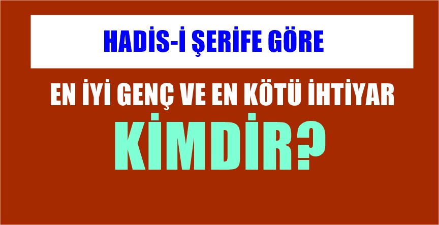 “Gençlerinizin en iyisi, temkinde ve sefahetlerden çekilmekte ihtiyarlara benzeyenlerdir. Ve