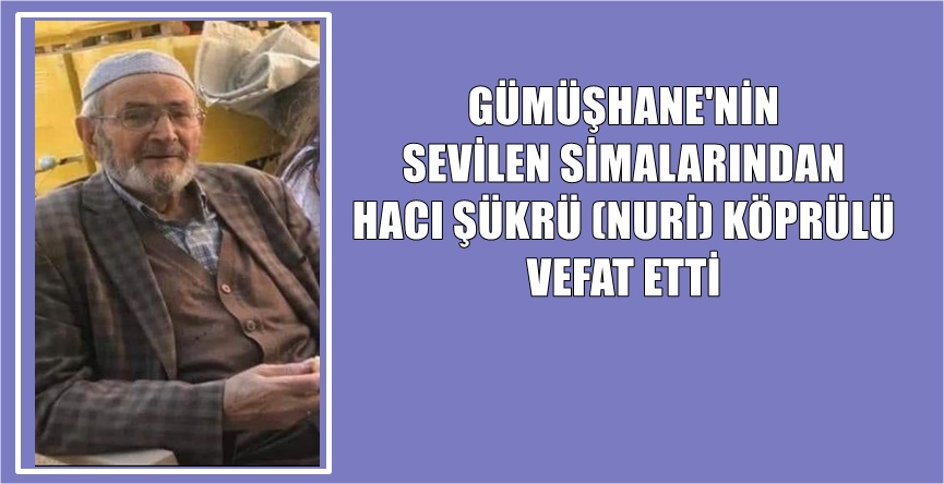 Gümüşhane’nin tanınmış ve sevilen ailelerinden Köprülü ailesinin aile büyüğü, Süleyman,