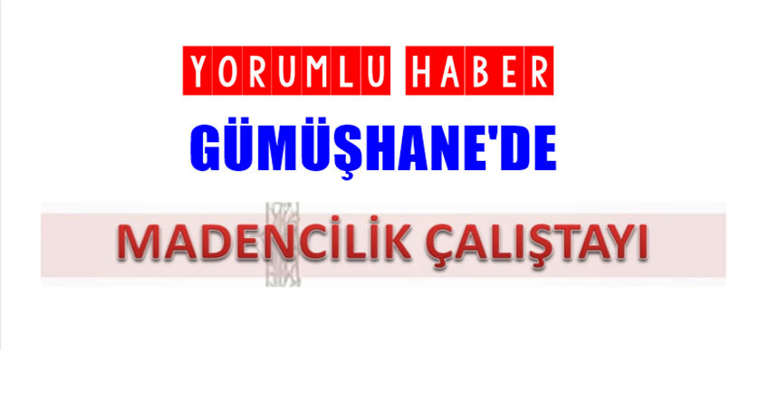 17-18 Ekim 2019 tarihlerinde Gümüşhane Üniversitesi Maden Mühendisliği tarafından Gümüşhane Üniversitesi Kongre