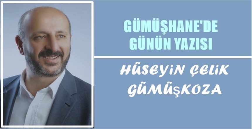 HÜSEYİN ÇELİK’İN 3.09.2019 TARİHLİ GÜMÜŞKOZA GAZETESİ’NDEKİ KÖŞE YAZISI GÜMÜŞHANE VE