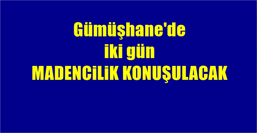 Gümüşhane için büyük önem arz eden “Madencilik Çalıştayı” Gümüşhane Üniversitesi