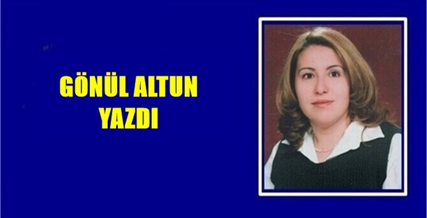 GÖNÜL AKSOY ALTUN YAZDI Bir geçmiş zaman, bir gelecek zaman,