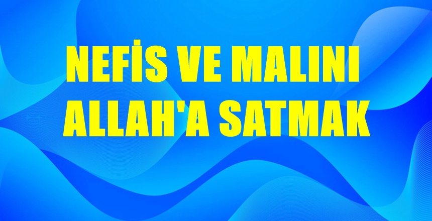 NEFİS VE MALINI ALLAH’A SATMAK Son devrin İslam âlimlerinden Bediüzzaman