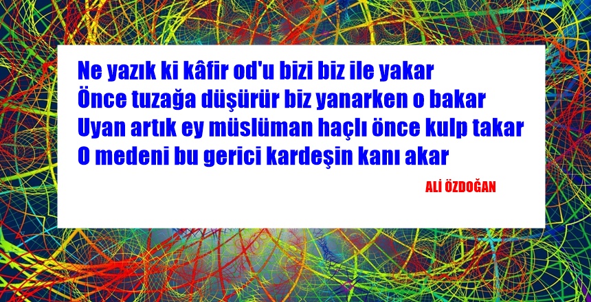 Şair Ali Özdoğan’ın kaleminden Müslüman dünyasında oynanan oyun… Ne yazık