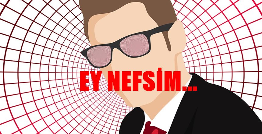 Ey nefsim! Deme, “Zaman değişmiş, asır başkalaşmış. Herkes dünyaya dalmış,
