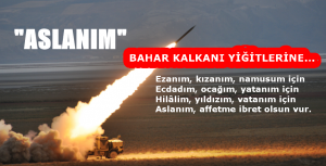 ADEM OĞUZ (ŞEYRANÎ) YAZDI Bahar Kalkanı&nbsp; yiğitlerine... ASLANIM Ezanım, kızanım,