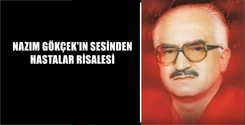 Bediüzzaman Hazretleri’nin “manevi evladı” merhum Nazım Gökçek’in sesinden Hastalar Risalesi