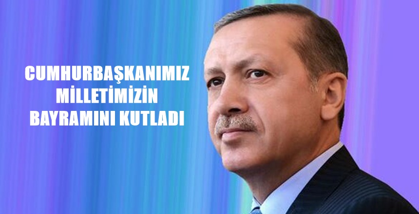 Cumhurbaşkanımız Sayın Recep Tayyip Erdoğan’ın, Ramazan Bayramı mesajları aşağıda sunulmuştur: