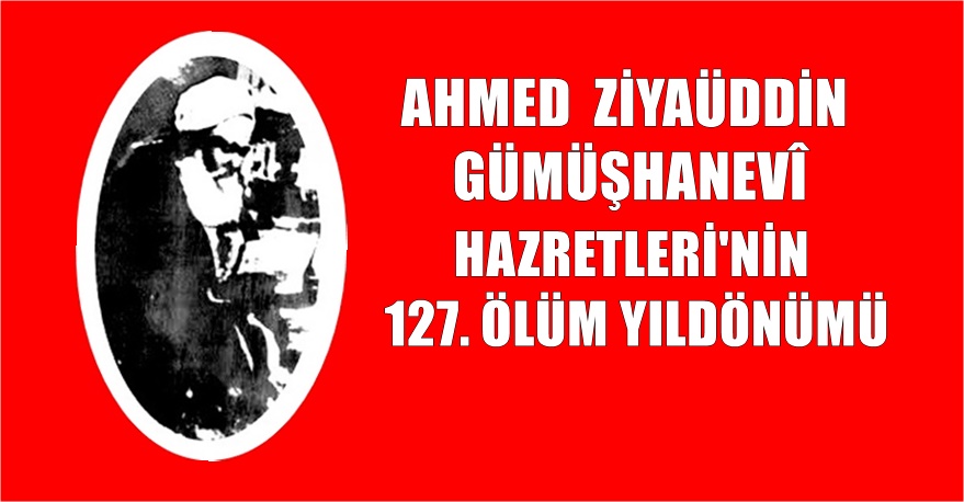 Ahmed Ziyaüddin Gümüşhanevî – Doğumu: 1813 Gümüşhane – Vefatı: 13