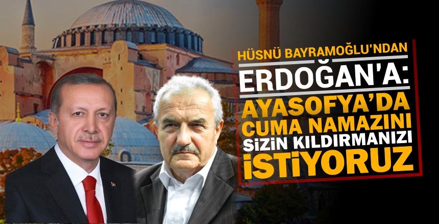 Bediüzzaman’ın talebesi Hüsnü Bayramoğlu, Cumhurbaşkanı Erdoğan’a; “Ayasofya’da Cuma namazını sizin