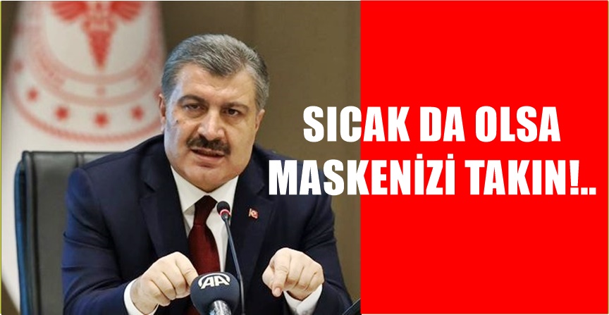 SAĞLIK BAKANI FAHRETTİN KOCA’DAN UYARI… SICAK DA OLSA MASKENİZİ TAKIN…