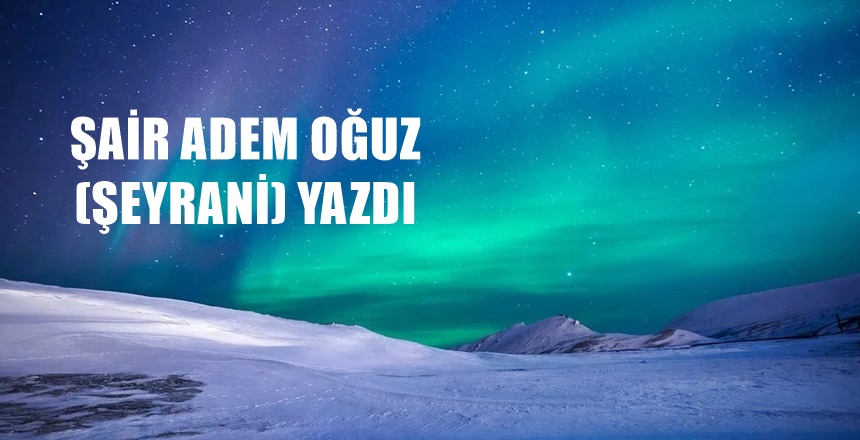 ŞAİR ŞEYRANİ (ADEM OĞUZ) Üçlerin ceminde oturdum kaldım, Yediler deminde