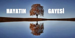 HAYATIN GAYESİ “Ağacın neticesi meyve olduğu gibi, meyvenin de çekirdeği