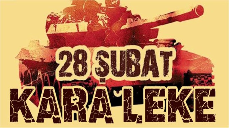                                      28 ŞUBAT , TARİHİMİZE GEÇMİŞ  KARA BİR LEKEDİR “28