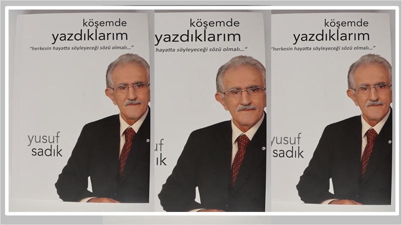 Gümüşhane’nin yetiştirdiği önemli eğitimci ve gazeteci Yusuf Sadık’ın “Köşemde Yazdıklarım”