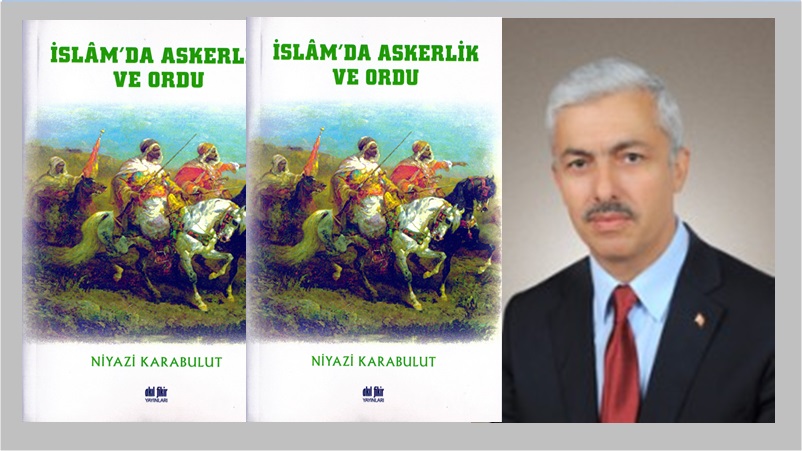 Gümüşhaneli hemşehrimiz emekli Eğitimci Yazar Niyazi Karabulut’un “İSLAM’DA ASKERLİK VE