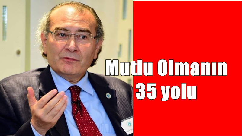 Psikiyatrist Prof.Dr. Nevzat Tarhan Mutlu Olmak İçin 35 önemli tavsiyesi