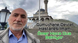 Uzun yıllardır Gümüşhane Devlet Hastanesi’nde imam olarak görev yapan Ömer