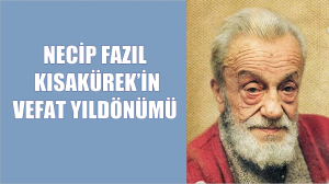 BÜYÜK DAVA ADAMI, ŞAİR, YAZAR VE MÜTEFEKKİR NECİP FAZIL KISAKÜREK’İ