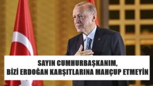 “SAYIN CUMHURBAŞKANIMIZ, BİZİ ERDOĞAN KARŞITLARINA MAHÇUP ETMEYİN“ 8 Temmuz Cumartesi