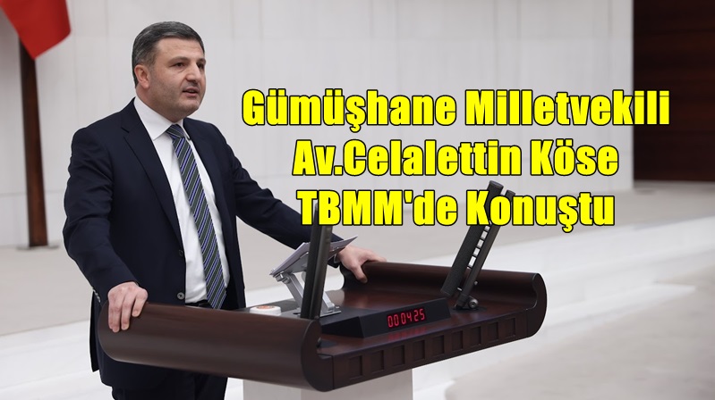 AK Parti Gümüşhane Milletvekili Av. Celalettin Köse,  bugün TBMM’de Ulaştırma