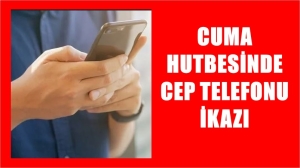 Ülke genelinde tüm camilerde bugün okunan hutbe metninde cep telefonuna