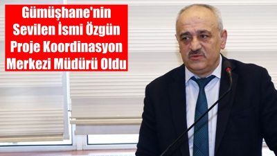 Gümüşhane İl Proje Koordinasyon Merkezi Müdürlüğü Görevine Gümüşhanenin sevilen ismi