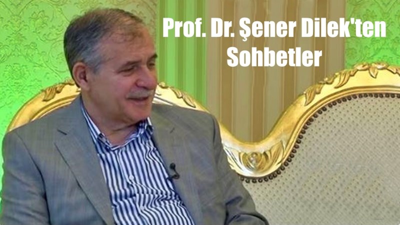 Prof.Dr. Şener Dilek’ten önemli sohbet.