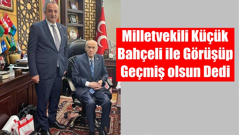 Milletvekili Musa Küçük’ün MHP Genel Başkanı Devlet Bahçeli ile görüşüp