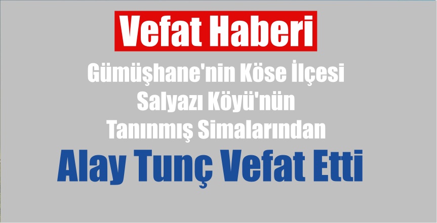 Danıştay Üyesi Aydemir Tunç’un babası, Gümüşhane’nin Köse ilçesi Salyazı köyünün