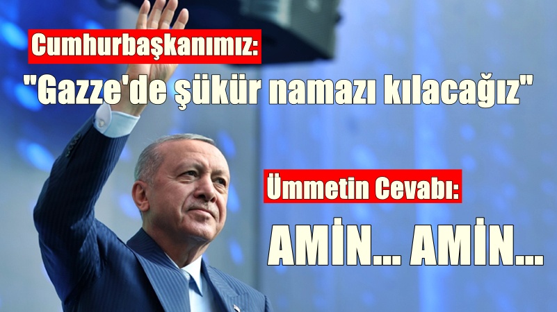 “Gazzeli kardeşlerimizle birbirimize muhabbetle sarılacak, kucaklaşacak, inşallah hep beraber, omuz