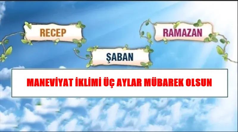 Dini hayatımızda önemli yeri olan ve Recep, Şaban ve Ramazan