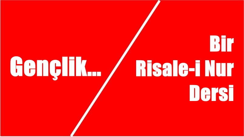 RİSALE-İ NUR KÜLLİYATI, SÖZLER KİTABI‘NDAN GENÇLERE ÖNEMLİ BİR DERS Elhasıl: