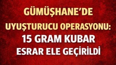 Gümüşhane’de jandarma ekiplerinin düzenlediği operasyonda 15 gram kubar esrar ele
