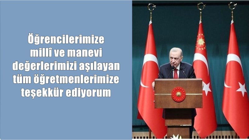 Cumhurbaşkanı Erdoğan: “Düzenledikleri etkinliklerle öğrencilerimize millî ve manevi değerlerimizi aşılayan
